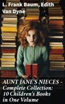 AUNT JANE'S NIECES - Complete Collection: 10 Children's Books in One Volume - L. Frank Baum ; Edith Van Dyne - 8596547809708
