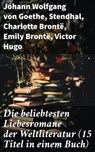 Die beliebtesten Liebesromane der Weltliteratur (15 Titel in einem Buch) - Johann Wolfgang von Goethe ; Stendhal ; Charlotte Brontë ; Emily Brontë ; Victor Hugo ; Jane Austen ; Alexandre Dumas ; Rudyard Kipling ; George Sand ; Nathaniel Hawthorne ; Gabriele D'Annunzio ; Eugenie Marlitt ; Leo Tolstoi ; Elisabeth Bürstenbinder ; P - 8596547810254