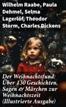 Der Weihnachtsfund: Über 130 Geschichten, Sagen & Märchen zur Weihnachtszeit (Illustrierte Ausgabe) - Wilhelm Raabe ; Paula Dehmel ; Selma Lagerlöf ; Theodor Storm ; Charles Dickens ; Hermann Löns ; Ludwig Bechstein ; Adalbert Stifter ; Ludwig Thoma ; Oscar Wilde ; Peter Rosegger ; O. Henry ; Georg Ebers ; E. T. A. Hoffmann ; Hans Christian Andersen ; Wal - 8596547810766