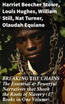 BREAKING THE CHAINS – The Essential & Powerful Narratives that Shook the Roots of Slavery (17 Books in One Volume) - Harriet Beecher Stowe ; Louis Hughes ; William Still ; Nat Turner ; Olaudah Equiano ; Sojourner Truth ; Mary Prince ; Frederick Douglass ; Booker T. Washington ; Elizabeth Keckley ; Solomon Northup ; Josiah Henson ; Ellen Craft ; William Craft ; Sarah H.  - 8596547811558