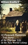 Of Plymouth Plantation - True Story of the Pilgrims' Life in the New World Colony - William Bradford - 8596547812234