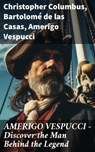 AMERIGO VESPUCCI – Discover the Man Behind the Legend - Christopher Columbus ; Bartolomé de las Casas ; Amerigo Vespucci ; Darcy Wycombe - 8596547812531