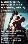 FOUNDING FATHERS – The Men Behind the Revolution: Complete Biographies, Articles, Historical & Political Documents - L. Carroll Judson ; Emory Speer ; Helen M. Campbell ; John Jay (Lawyer) - 8596547812746