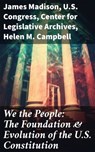 We the People: The Foundation & Evolution of the U.S. Constitution - James Madison ; U.S. Congress ; Center for Legislative Archives ; Helen M. Campbell - 8596547814030