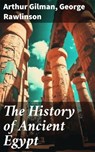 The History of Ancient Egypt - Arthur Gilman ; George Rawlinson ; Griffin Ellmouth - 8596547814276