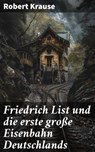 Friedrich List und die erste große Eisenbahn Deutschlands - Robert Krause ; Orson Cole - 8596547838036