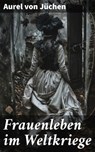 Frauenleben im Weltkriege - Aurel von Jüchen - 8596547845591
