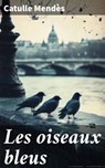 Les oiseaux bleus - Catulle Mendès - 8596547856078