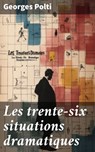 Les trente-six situations dramatiques - Georges Polti - 8596547856252