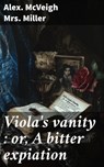 Viola's vanity : or, A bitter expiation - Mrs. Alex. McVeigh Miller - 8596547867227
