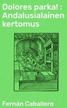 Dolores parka! : Andalusialainen kertomus - Fernán Caballero - 8596547870173