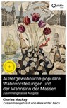 Außergewöhnliche populäre Wahnvorstellungen und der Wahnsinn der Massen (Zusammengefasste Ausgabe) - Charles Mackay ; Alexander Beck - 8596547885894