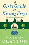 A Girl’s Guide to Kissing Frogs - Victoria Clayton - 9780007279487