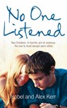 No One Listened: Two children caught in a tragedy with no one else to trust except for each other - Isobel Kerr ; Alex Kerr - 9780007287697