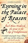 Evening in the Palace of Reason: Bach Meets Frederick the Great in the Age of Enlightenment - James Gaines - 9780007369461