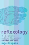 Reflexology: The 5 Elements and their 12 Meridians: A Unique Approach - Inge Dougans - 9780007374915