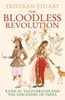 The Bloodless Revolution: Radical Vegetarians and the Discovery of India - Tristram Stuart - 9780007404926