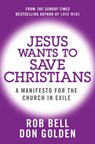 Jesus Wants to Save Christians: A Manifesto for the Church in Exile - Rob Bell ; Don Golden - 9780007487882