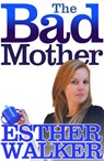 The Bad Mother - Esther Walker - 9780007524747