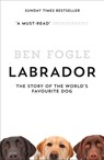 Labrador: The Story of the World’s Favourite Dog - Ben Fogle - 9780007549030