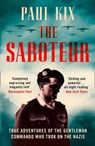 The Saboteur: True Adventures Of The Gentleman Commando Who Took On The Nazis - Paul Kix - 9780007553815