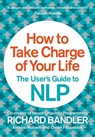 How to Take Charge of Your Life - Richard Bandler ; Owen Fitzpatrick ; Alessio Roberti - 9780007555932