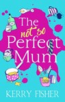 The Not So Perfect Mum - Kerry Fisher - 9780007570249