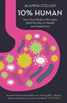 10% Human: How Your Body’s Microbes Hold the Key to Health and Happiness - Alanna Collen - 9780007584048