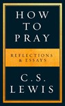 How to Pray - LEWIS,  C. S. - 9780008192549