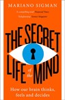 The Secret Life of the Mind: How Our Brain Thinks, Feels and Decides - Mariano Sigman - 9780008210939