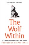 The Wolf Within: The Astonishing Evolution of the Wolf into Man’s Best Friend - Professor Bryan Sykes - 9780008244439