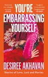 You're Embarrassing Yourself - Desiree Akhavan - 9780008245542