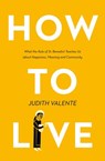 How to Live: What the rule of St. Benedict Teaches Us About Happiness, Meaning, and Community - Judith Valente - 9780008308292