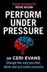 Perform Under Pressure: Change the Way You Feel, Think and Act Under Pressure - Ceri Evans - 9780008313180