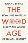 The Wood Age: How one material shaped the whole of human history - Roland Ennos - 9780008318857