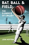 Bat, Ball and Field: The Elements of Cricket - Jon Hotten - 9780008328344