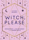 Witch, Please: Empowerment and Enlightenment for the Modern Mystic - Victoria Maxwell - 9780008406332