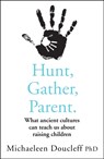 Hunt, Gather, Parent - Michaeleen Doucleff - 9780008406912