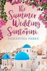 The Summer Wedding in Santorini - Samantha Parks - 9780008418090
