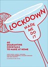 Lockdown Made Me Do It: 60 quarantine cocktails to make at home - Amy Zavatto ; Jassy Davis ; Cecilia Rios Murrieta ; Lance J. Mayhew ; Colleen Graham - 9780008427269