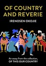 Of Country and Reverie: An essay from the collection, Of This Our Country - Irenosen Okojie - 9780008512804