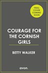 Courage for the Cornish Girls - Betty Walker - 9780008525156