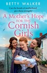 A Mother’s Hope for the Cornish Girls - Betty Walker - 9780008525170
