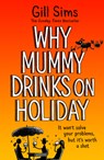 Why Mummy Drinks on Holiday - Gill Sims - 9780008592011
