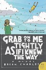 Grab On to Me Tightly as if I Knew the Way - Bryan Charles - 9780060882983