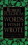 Words I Wish I Wrote - Robert Fulghum - 9780060932220