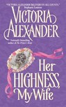 Her Highness, My Wife - Victoria Alexander - 9780061800535