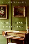 Good Things I Wish You - A. Manette Ansay - 9780061887871
