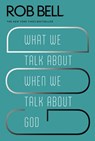 What We Talk About When We Talk About God - Rob Bell - 9780062049681