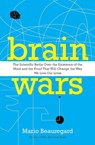 Brain Wars: The Scientific Battle Over the Existence of the Mind and the Proof that Will Change the Way We Live Our Lives - Mario Beauregard - 9780062071224